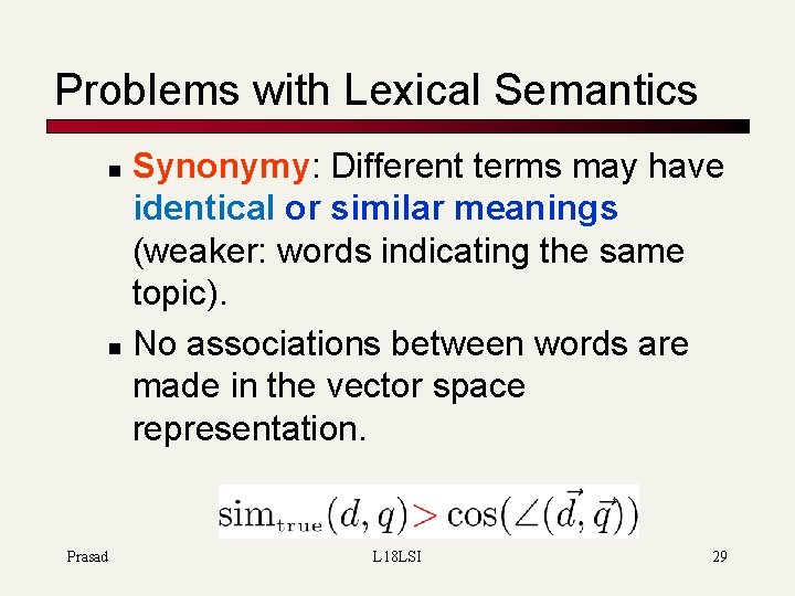 Problems with Lexical Semantics Synonymy: Different terms may have identical or similar meanings (weaker: