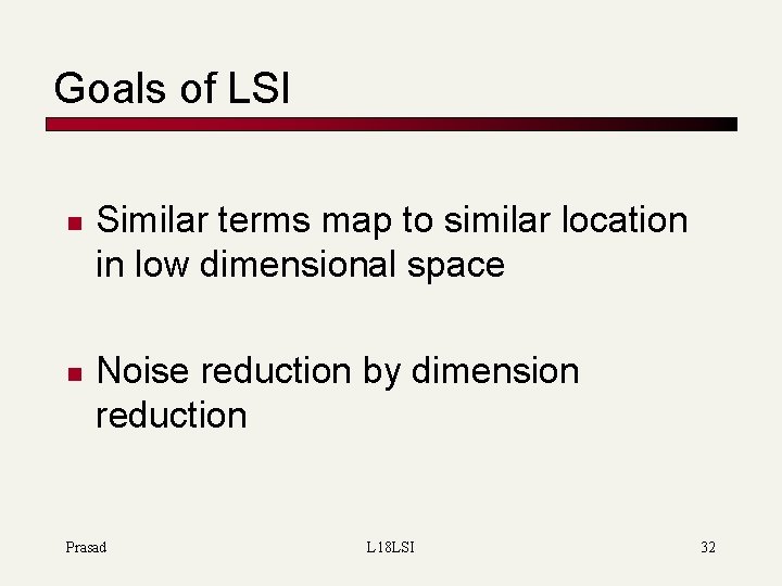 Goals of LSI n n Similar terms map to similar location in low dimensional