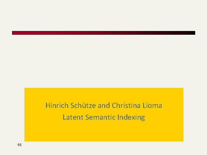 Hinrich Schütze and Christina Lioma Latent Semantic Indexing 46 