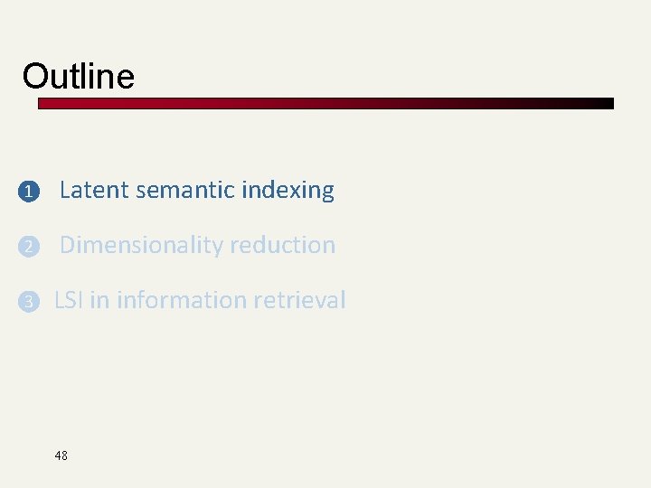 Outline ❶ Latent semantic indexing ❷ Dimensionality reduction ❸ LSI in information retrieval 48