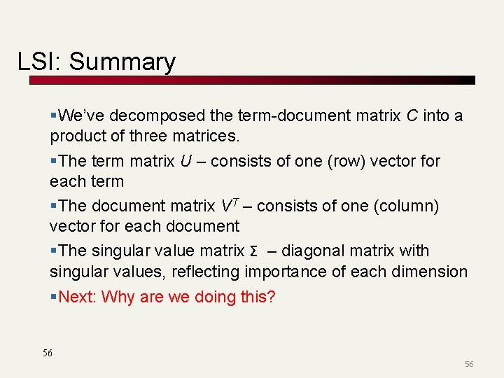 LSI: Summary §We’ve decomposed the term-document matrix C into a product of three matrices.