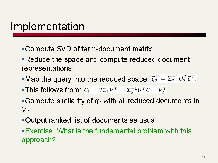 Implementation §Compute SVD of term-document matrix §Reduce the space and compute reduced document representations
