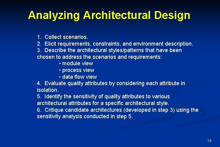 Analyzing Architectural Design 1. Collect scenarios. 2. Elicit requirements, constraints, and environment description. 3. Analyzing Architectural Design 1. Collect scenarios. 2. Elicit requirements, constraints, and environment description. 3.