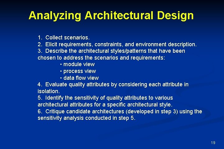 Analyzing Architectural Design 1. Collect scenarios. 2. Elicit requirements, constraints, and environment description. 3.