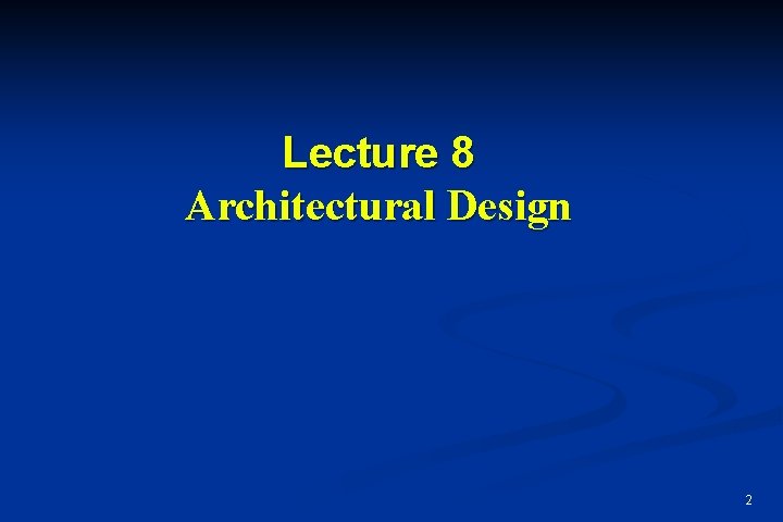 Lecture 8 Architectural Design 2 Lecture 8 Architectural Design 2