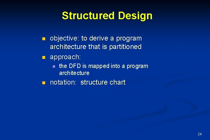 Structured Design n n objective: to derive a program architecture that is partitioned approach: Structured Design n n objective: to derive a program architecture that is partitioned approach:
