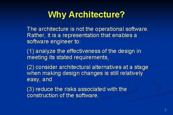 Why Architecture? The architecture is not the operational software. Rather, it is a representation