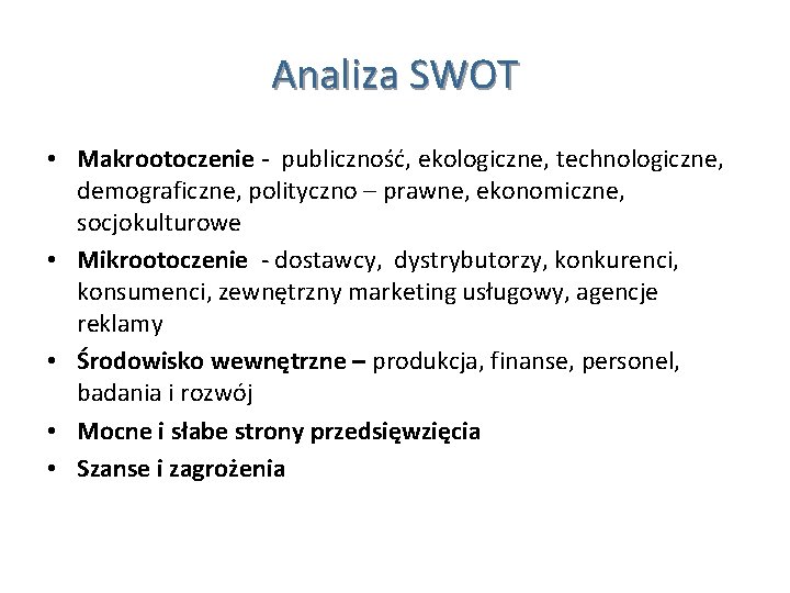 Analiza SWOT • Makrootoczenie - publiczność, ekologiczne, technologiczne, demograficzne, polityczno – prawne, ekonomiczne, socjokulturowe