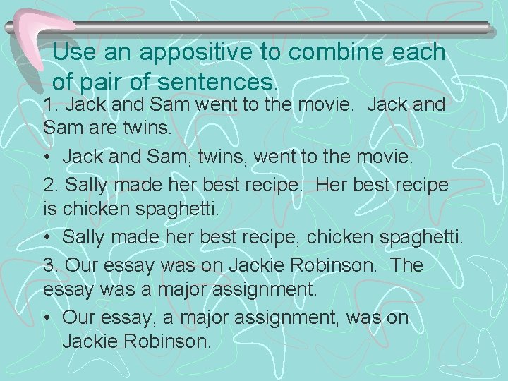 Use an appositive to combine each of pair of sentences. 1. Jack and Sam Use an appositive to combine each of pair of sentences. 1. Jack and Sam