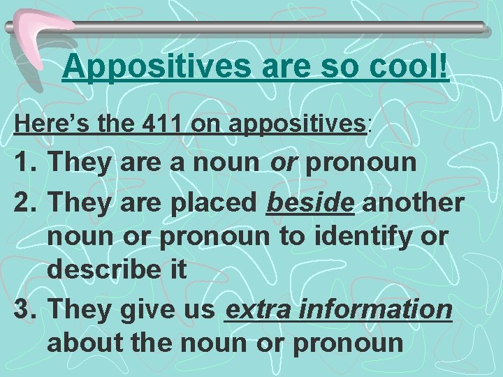 Appositives are so cool! Here’s the 411 on appositives: 1. They are a noun Appositives are so cool! Here’s the 411 on appositives: 1. They are a noun