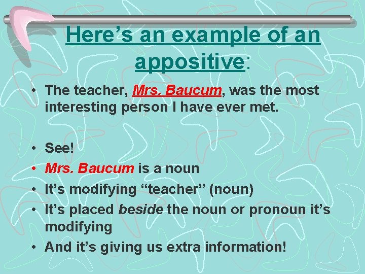 Here’s an example of an appositive: • The teacher, Mrs. Baucum, was the most Here’s an example of an appositive: • The teacher, Mrs. Baucum, was the most