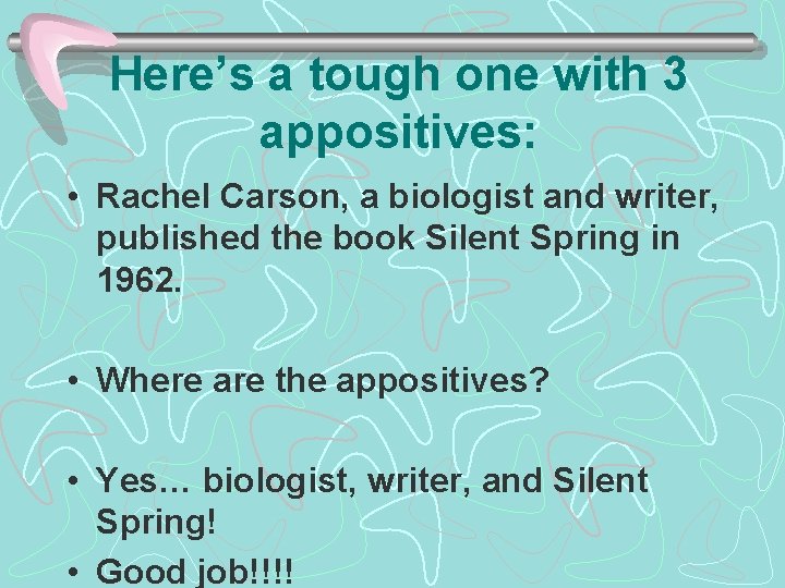 Here’s a tough one with 3 appositives: • Rachel Carson, a biologist and writer, Here’s a tough one with 3 appositives: • Rachel Carson, a biologist and writer,