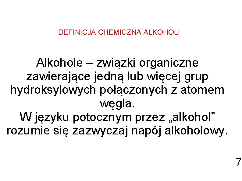DEFINICJA CHEMICZNA ALKOHOLI Alkohole – związki organiczne zawierające jedną lub więcej grup hydroksylowych połączonych