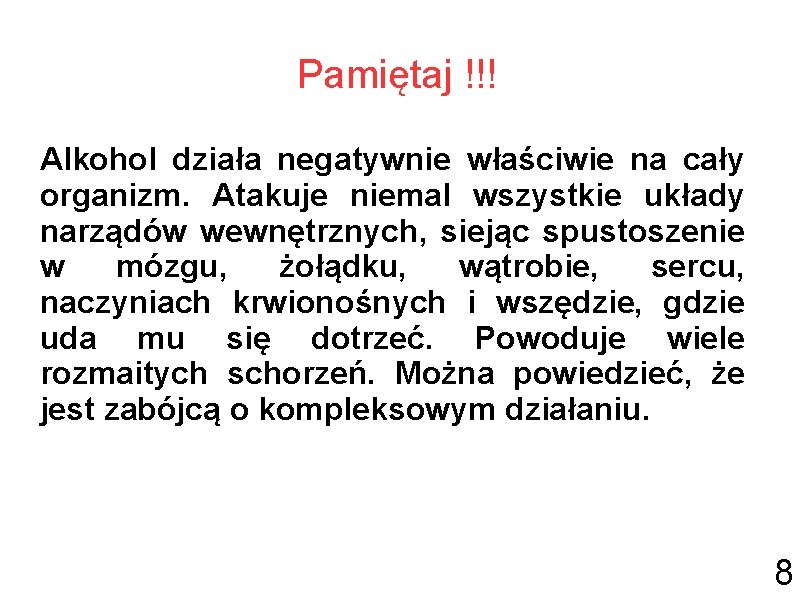 Pamiętaj !!! Alkohol działa negatywnie właściwie na cały organizm. Atakuje niemal wszystkie układy narządów