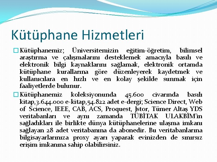 Kütüphane Hizmetleri �Kütüphanemiz; Üniversitemizin eğitim-öğretim, bilimsel araştırma ve çalışmalarını desteklemek amacıyla basılı ve elektronik