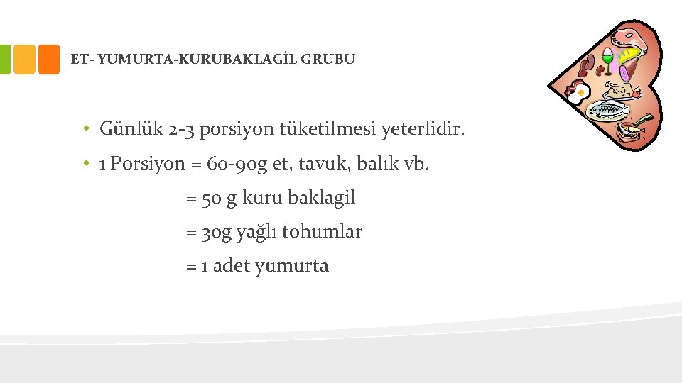 ET- YUMURTA-KURUBAKLAGİL GRUBU • Günlük 2 -3 porsiyon tüketilmesi yeterlidir. • 1 Porsiyon =