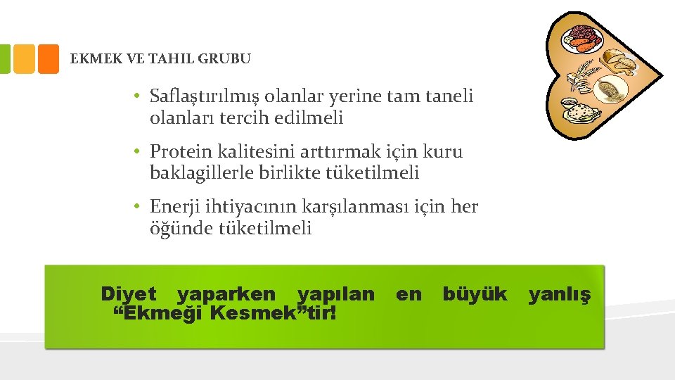 EKMEK VE TAHIL GRUBU • Saflaştırılmış olanlar yerine tam taneli olanları tercih edilmeli •