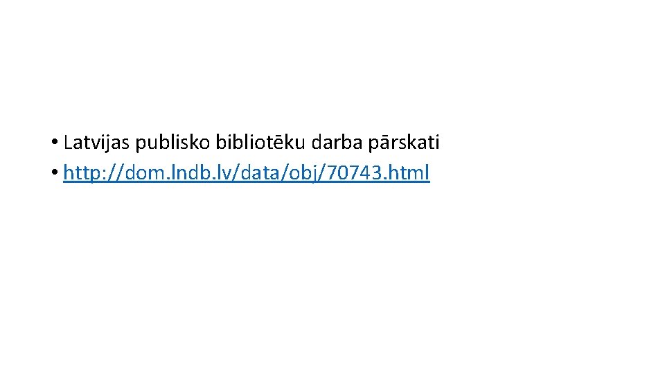  • Latvijas publisko bibliotēku darba pārskati • http: //dom. lndb. lv/data/obj/70743. html 