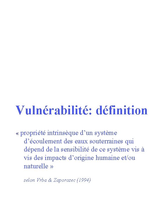 Vulnérabilité: définition « propriété intrinsèque d’un système d’écoulement des eaux souterraines qui dépend de