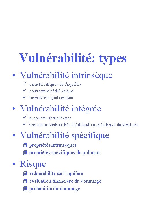 Vulnérabilité: types • Vulnérabilité intrinsèque ü caractéristiques de l'aquifère ü couverture pédologique ü formations