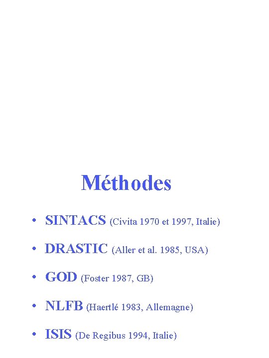 Méthodes • SINTACS (Civita 1970 et 1997, Italie) • DRASTIC (Aller et al. 1985,