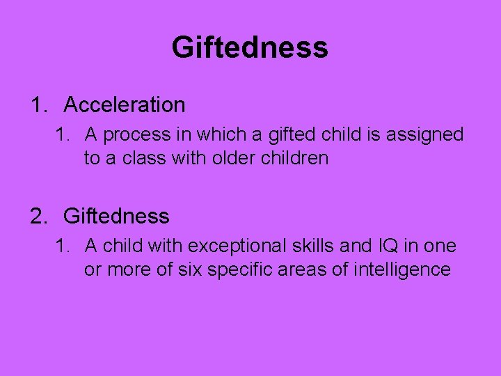 Giftedness 1. Acceleration 1. A process in which a gifted child is assigned to