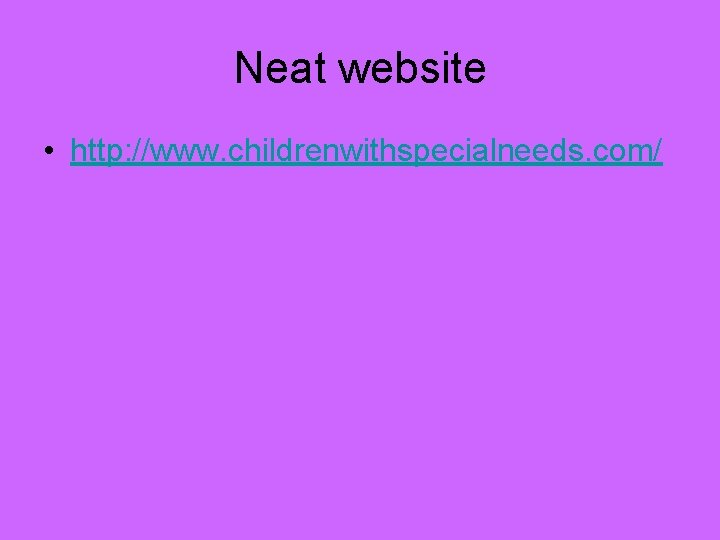 Neat website • http: //www. childrenwithspecialneeds. com/ 