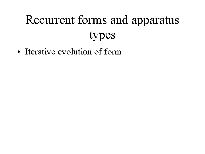 Recurrent forms and apparatus types • Iterative evolution of form 