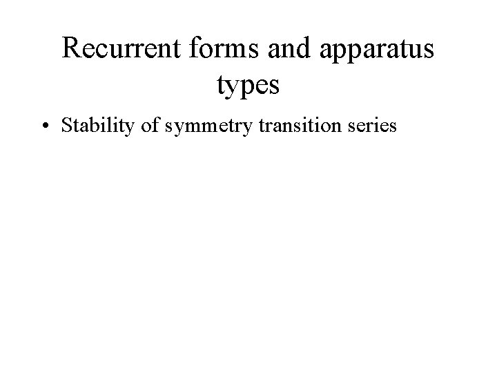 Recurrent forms and apparatus types • Stability of symmetry transition series 