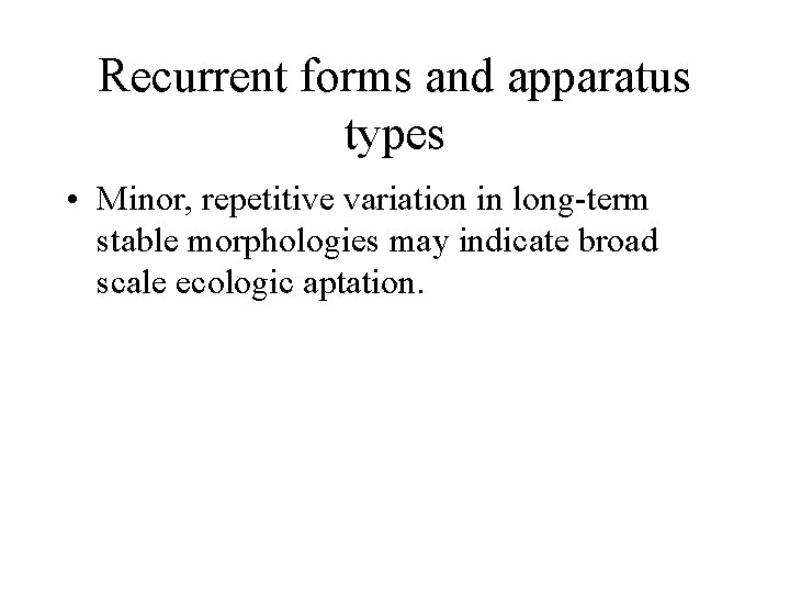 Recurrent forms and apparatus types • Minor, repetitive variation in long-term stable morphologies may