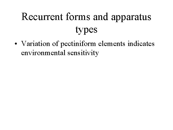 Recurrent forms and apparatus types • Variation of pectiniform elements indicates environmental sensitivity 