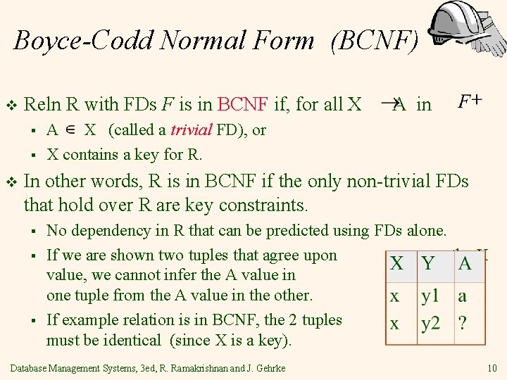 Boyce-Codd Normal Form (BCNF) v Reln R with FDs F is in BCNF if,