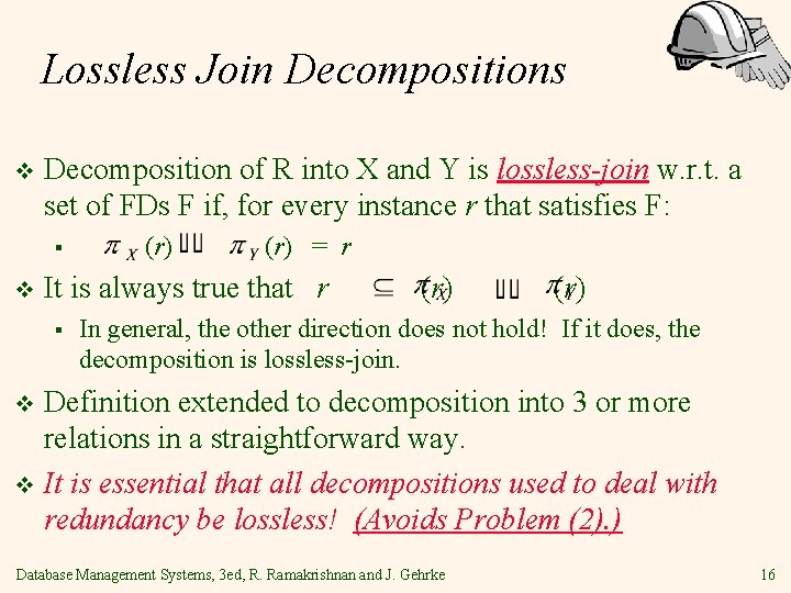 Lossless Join Decompositions v Decomposition of R into X and Y is lossless-join w.