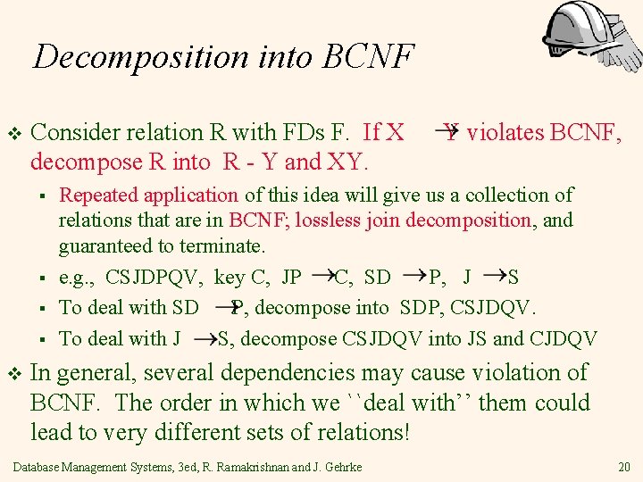Decomposition into BCNF v Consider relation R with FDs F. If X decompose R