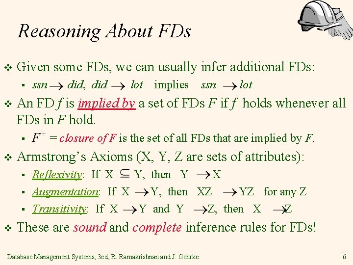 Reasoning About FDs v Given some FDs, we can usually infer additional FDs: §