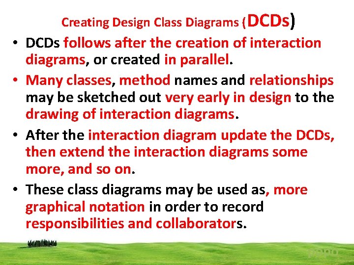 Creating Design Class Diagrams (DCDs) • DCDs follows after the creation of interaction diagrams,