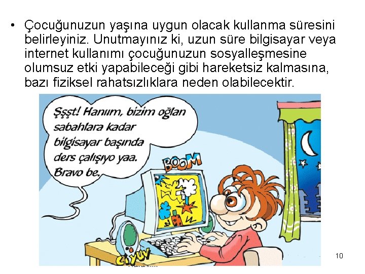  • Çocuğunuzun yaşına uygun olacak kullanma süresini belirleyiniz. Unutmayınız ki, uzun süre bilgisayar