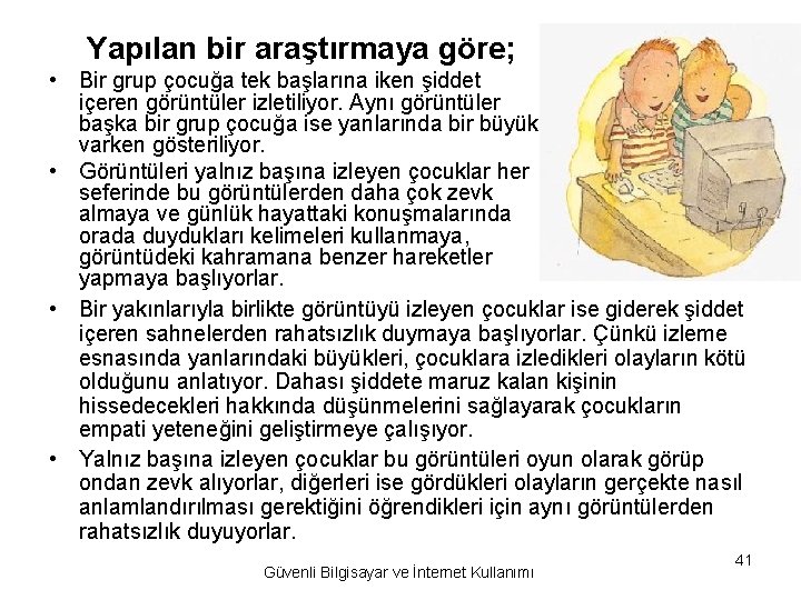 Yapılan bir araştırmaya göre; • Bir grup çocuğa tek başlarına iken şiddet içeren görüntüler