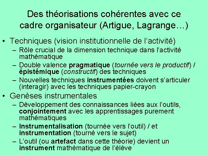 Des théorisations cohérentes avec ce cadre organisateur (Artigue, Lagrange…) • Techniques (vision institutionnelle de