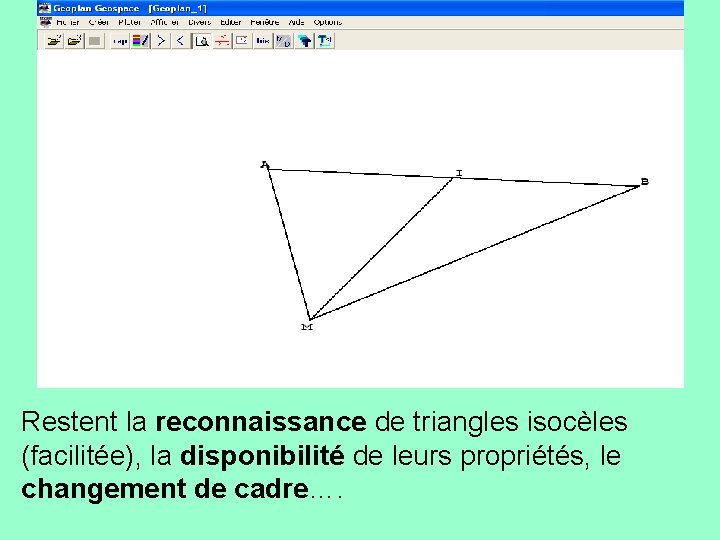 Une alternative Restent la reconnaissance de triangles isocèles (facilitée), la disponibilité de leurs propriétés,