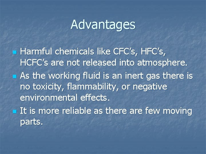 Advantages n n n Harmful chemicals like CFC’s, HCFC’s are not released into atmosphere.