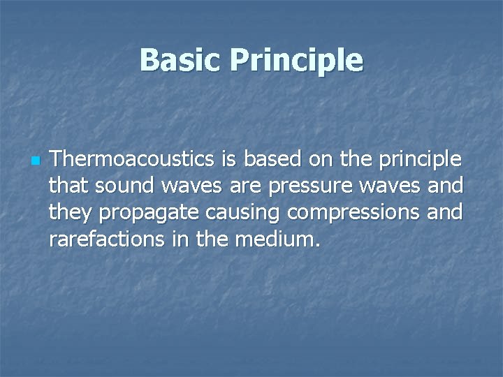 Basic Principle n Thermoacoustics is based on the principle that sound waves are pressure