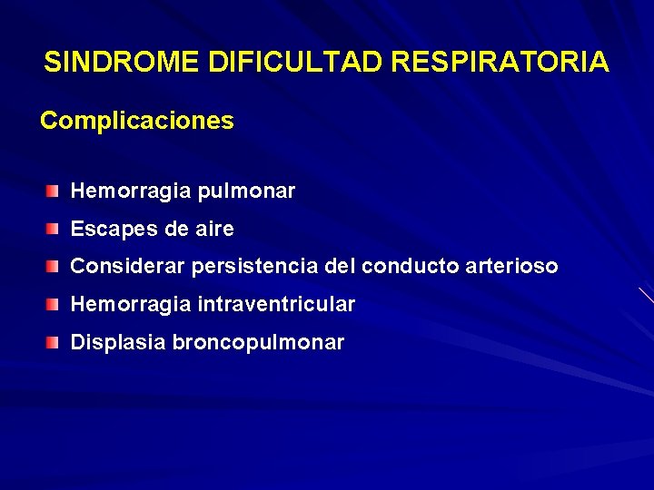 SINDROME DIFICULTAD RESPIRATORIA Complicaciones Hemorragia pulmonar Escapes de aire Considerar persistencia del conducto arterioso