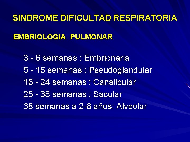 SINDROME DIFICULTAD RESPIRATORIA EMBRIOLOGIA PULMONAR 3 - 6 semanas : Embrionaria 5 - 16