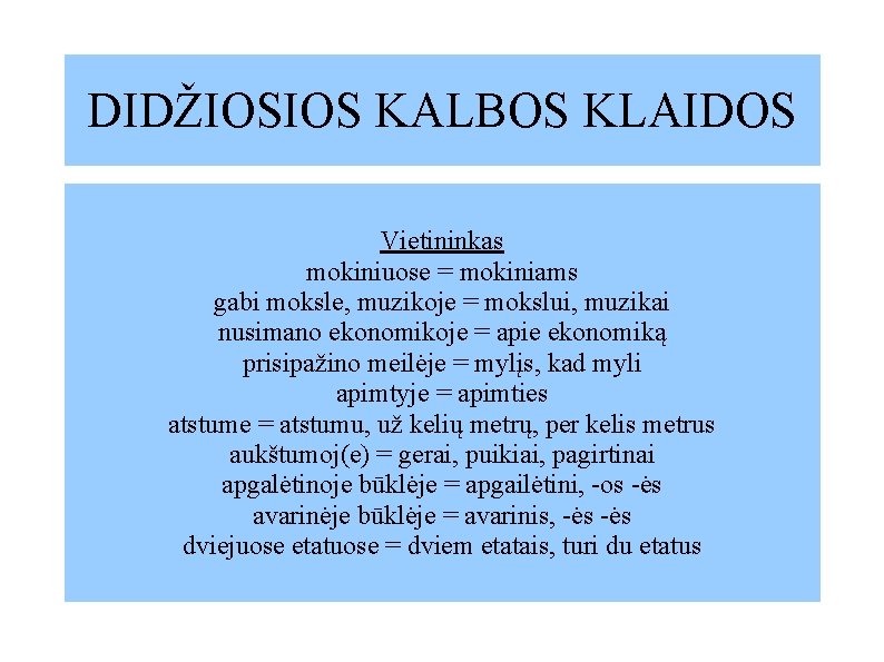 DIDŽIOSIOS KALBOS KLAIDOS Vietininkas mokiniuose = mokiniams gabi moksle, muzikoje = mokslui, muzikai nusimano