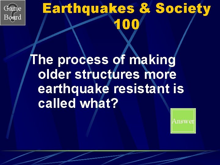 Game Board Earthquakes & Society 100 The process of making older structures more earthquake