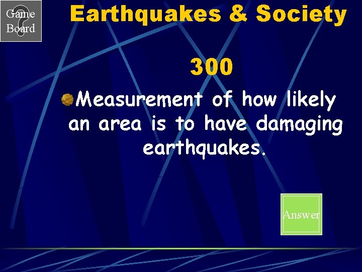 Game Board Earthquakes & Society 300 Measurement of how likely an area is to