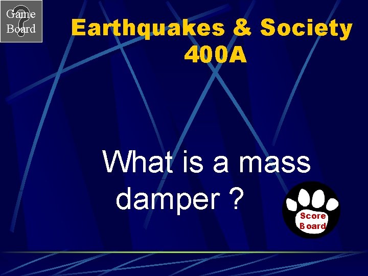 Game Board Earthquakes & Society 400 A What is a mass damper ? Score