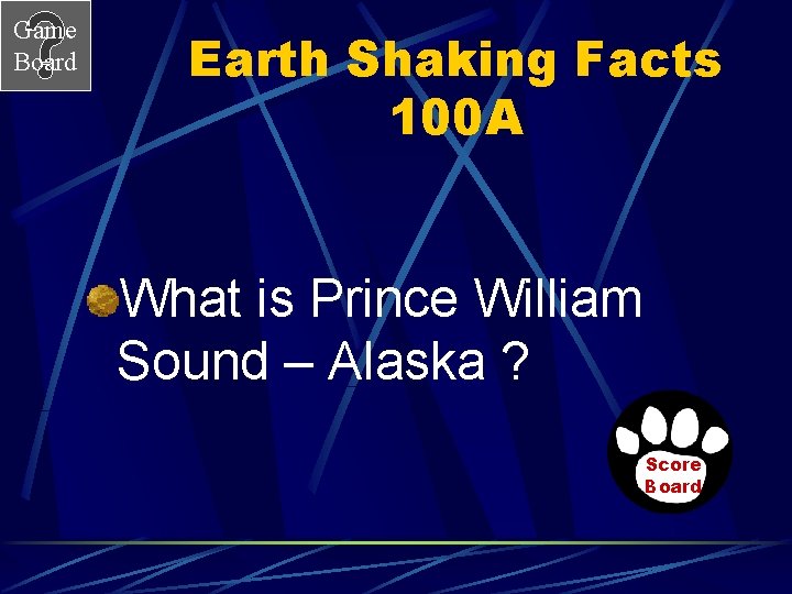 Game Board Earth Shaking Facts 100 A What is Prince William Sound – Alaska