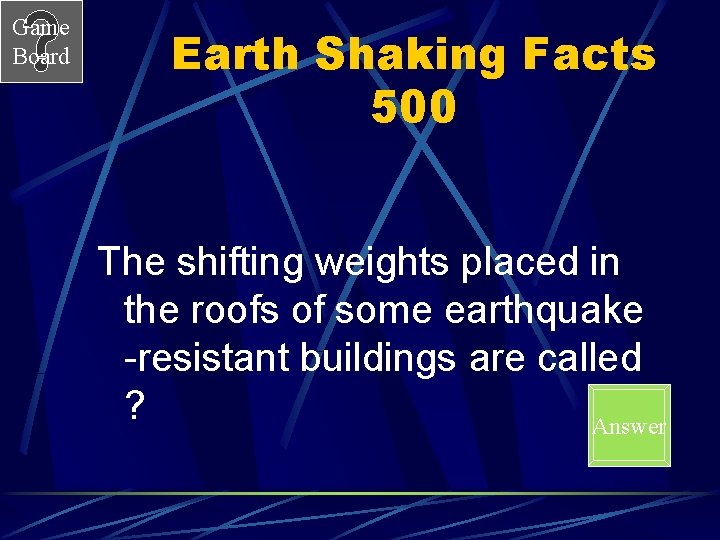 Game Board Earth Shaking Facts 500 The shifting weights placed in the roofs of